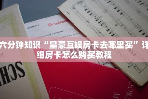 六分钟知识“皇豪互娱房卡去哪里买”详细房卡怎么购买教程