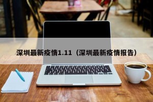 深圳最新疫情1.11（深圳最新疫情报告）