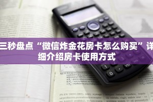 三秒盘点“微信炸金花房卡怎么购买”详细介绍房卡使用方式