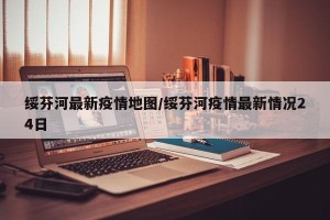绥芬河最新疫情地图/绥芬河疫情最新情况24日