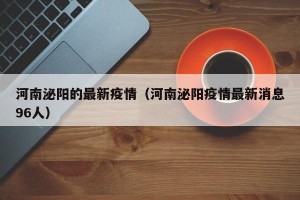 河南泌阳的最新疫情（河南泌阳疫情最新消息96人）