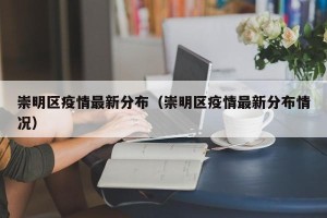 崇明区疫情最新分布（崇明区疫情最新分布情况）