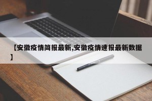 【安徽疫情简报最新,安徽疫情速报最新数据】