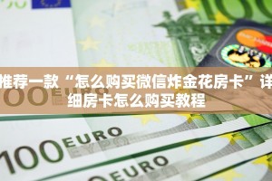 推荐一款“怎么购买微信炸金花房卡”详细房卡怎么购买教程