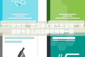 六分钟知识“微信房卡拼三张链接”详细房卡怎么购买教程推荐一款