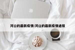 河口的最新疫情:河口的最新疫情通报