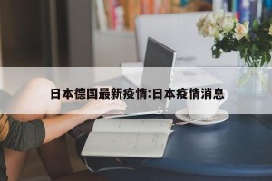 日本德国最新疫情:日本疫情消息