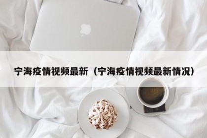 宁海疫情视频最新（宁海疫情视频最新情况）