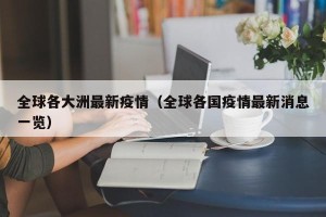 全球各大洲最新疫情（全球各国疫情最新消息一览）