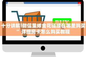 十分讲解!微信里炸金花链接在哪里购买”详细房卡怎么购买教程