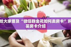 给大家普及“微信群金花如何卖房卡”购买房卡介绍