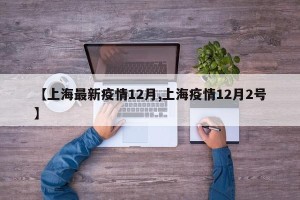 【上海最新疫情12月,上海疫情12月2号】