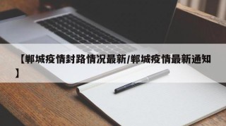 【郸城疫情封路情况最新/郸城疫情最新通知】