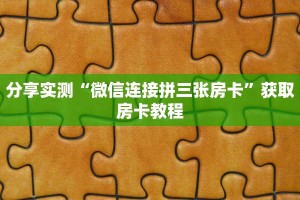 分享实测“微信连接拼三张房卡”获取房卡教程