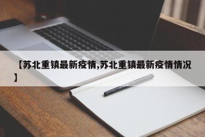 【苏北重镇最新疫情,苏北重镇最新疫情情况】