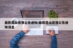 最新昆山疫情公告通知/最新昆山疫情公告通知消息