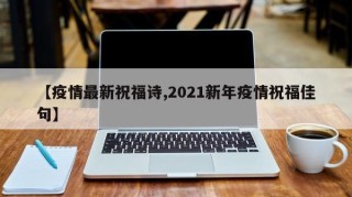 【疫情最新祝福诗,2021新年疫情祝福佳句】