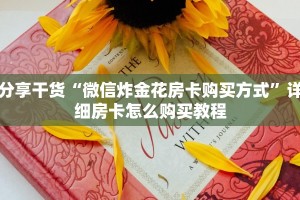 分享干货“微信炸金花房卡购买方式”详细房卡怎么购买教程