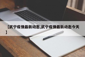 【武宁疫情最新动态,武宁疫情最新动态今天】