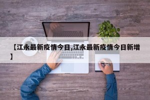 【江永最新疫情今日,江永最新疫情今日新增】