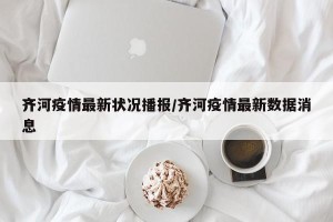 齐河疫情最新状况播报/齐河疫情最新数据消息