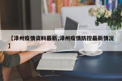 【漳州疫情资料最新,漳州疫情防控最新情况】
