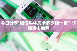 今日分享!微信牛牛房卡多少钱一张”详细房卡教程