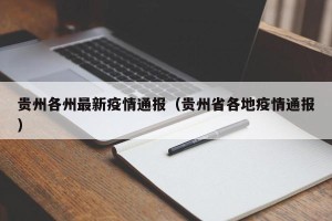 贵州各州最新疫情通报（贵州省各地疫情通报）