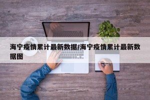海宁疫情累计最新数据/海宁疫情累计最新数据图