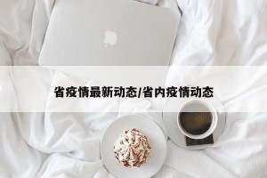 省疫情最新动态/省内疫情动态