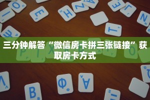 三分钟解答“微信房卡拼三张链接”获取房卡方式