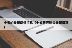 全省的最新疫情消息（全省新冠肺炎最新情况）