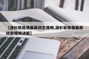 【洛杉矶疫情最新动态视频,洛杉矶疫情最新动态视频讲解】