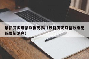 最新肺炎疫情数据无锡（最新肺炎疫情数据无锡最新消息）