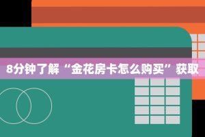 8分钟了解“金花房卡怎么购买”获取