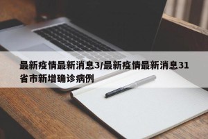 最新疫情最新消息3/最新疫情最新消息31省市新增确诊病例