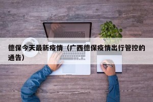 德保今天最新疫情（广西德保疫情出行管控的通告）
