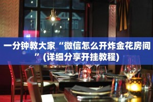 一分钟教大家“微信怎么开炸金花房间”(详细分享开挂教程)