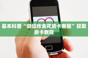 基本科普“微信炸金花房卡客服”获取房卡教程