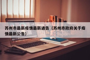 苏州市最新疫情最新通告（苏州市政府关于疫情最新公告）