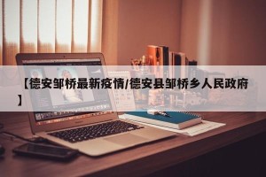 【德安邹桥最新疫情/德安县邹桥乡人民政府】