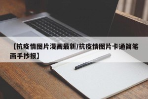 【抗疫情图片漫画最新/抗疫情图片卡通简笔画手抄报】