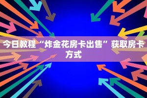 今日教程“炸金花房卡出售”获取房卡方式