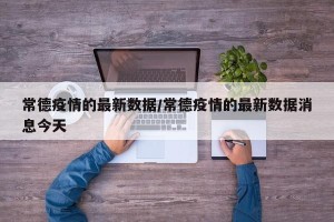 常德疫情的最新数据/常德疫情的最新数据消息今天