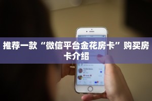 推荐一款“微信平台金花房卡”购买房卡介绍