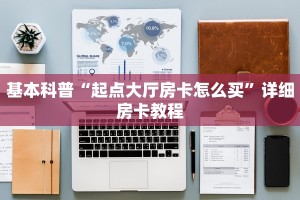 基本科普“起点大厅房卡怎么买”详细房卡教程