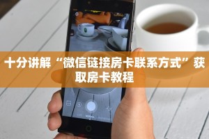 十分讲解“微信链接房卡联系方式”获取房卡教程