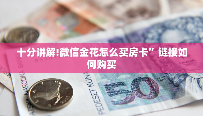 十分讲解!微信金花怎么买房卡”链接如何购买