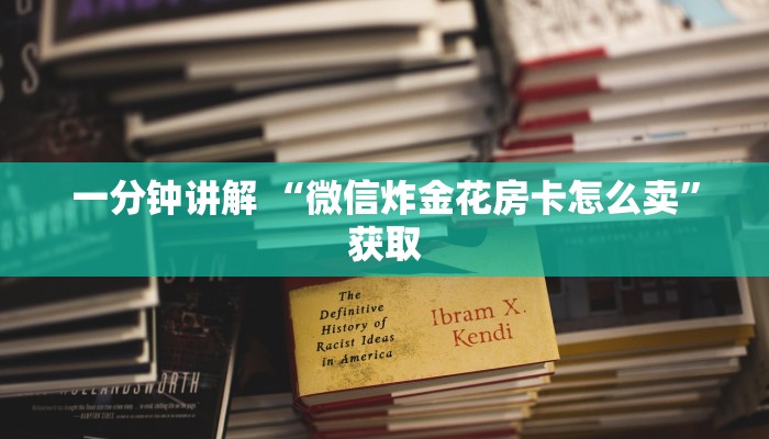 一分钟讲解 “微信炸金花房卡怎么卖”获取