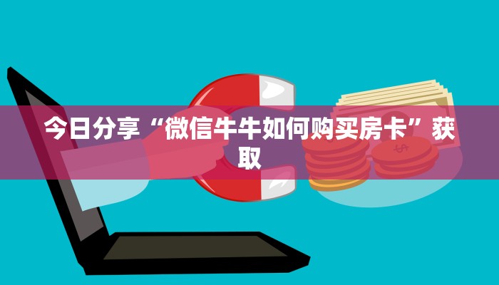 今日分享“微信牛牛如何购买房卡”获取